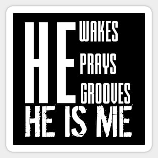 He wakes, he prays, he grooves, HE IS ME Sticker